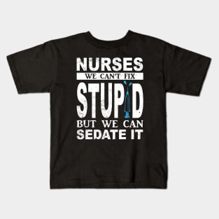 Funny For Nurses We Can't Fix Stupid But We Can Sedate It Kids T-Shirt